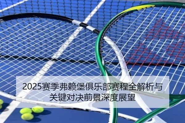 2025赛季弗赖堡俱乐部赛程全解析与关键对决前景深度展望